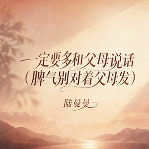 一定要多和父母说话(脾气别对着父母发)