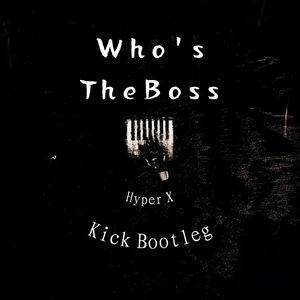 Who's The Boss （Hyper X Kick Bootleg）