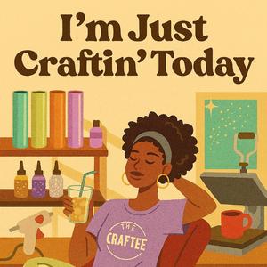 I'm Just Craftin' Today