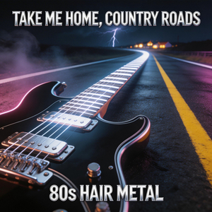 Take Me Home, Country Roads (80s Hair Metal)