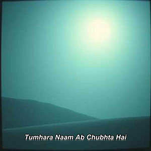 Tumhara Naam Ab Chubhta Hai