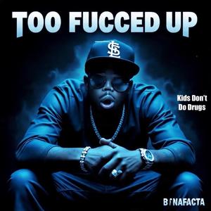 Too Fucced Up