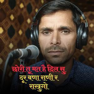 छोरी तू मत है दिल सु दूर बणा राणी र राखुगो