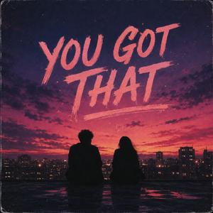 You Got That (feat. Jordache)