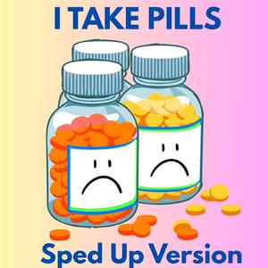 I Take Pills (Sped Up)