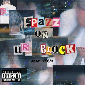 Spazz On Ur Block (feat. YSRM)