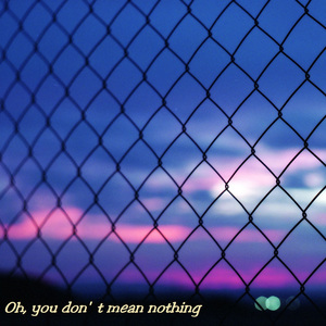 Oh, You Don't Mean Nothing
