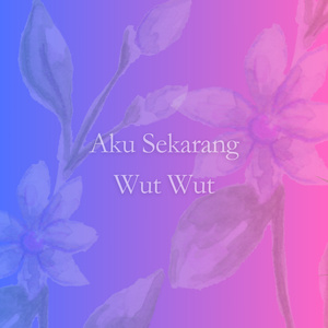 Aku Sekarang Wut Wut