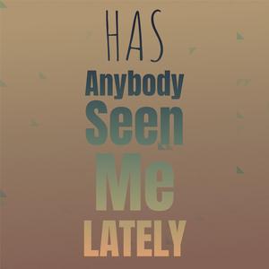 Has Anybody Seen Me Lately