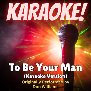 To Be Your Man (Karaoke Version Originally Performed by Don Williams)