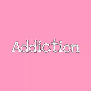 Addiction.