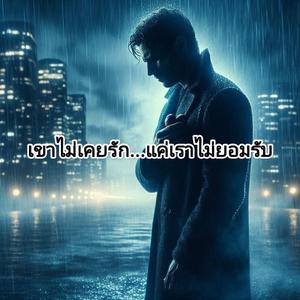 เขาไม่เคยรัก...แค่เราไม่ยอมรับ