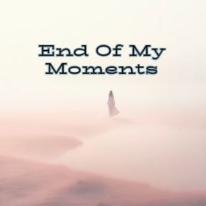 End Of My Moments