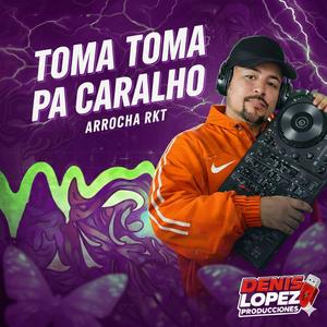 TOMA TOMA PA CARALHO (ARROCHA RKT)