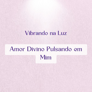 Amor Divino Pulsando em Mim