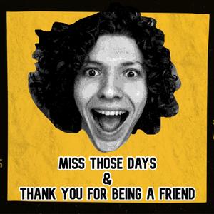 Miss Those Days & Thank You for Being a Friend