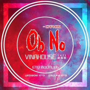 Caphone-Oh No - 越南鼓VinaHouse（ETD Bootleg）（Edison-ETD / Allan-ETD remix）