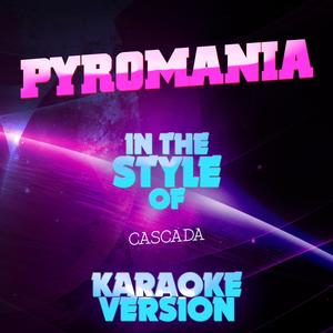 Pyromania (In the Style of Cascada) [Karaoke Version]
