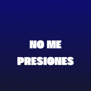 No Me Presiones