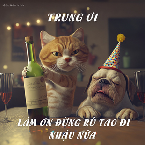 Trung Ơi, Làm Ơn Đừng Rủ Tao Đi Nhậu Nữa