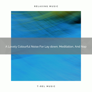 A Lovely Colourful Noise For Lay down, Meditation