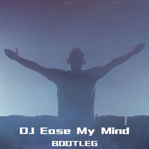 DJ Ease My Mind(Bootleg)