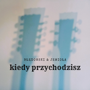 Kiedy przychodzisz