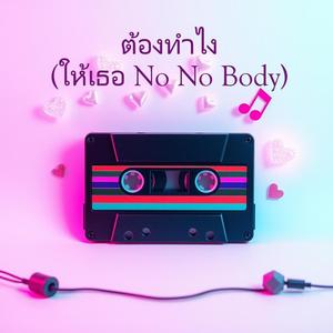 ต้องทำไง (ให้เธอ No-No-Body)