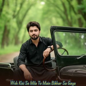 Woh Kisi Se Mila To Main Bikhar Sa Gaya