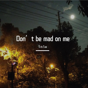 Don’t be mad on me（prod.by Bapapa）