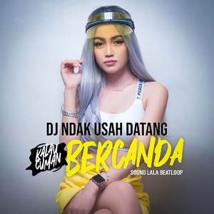 DJ NDAK USAH DATANG KALAU CUMA BERCANDA SOUND DJ LALA BEATLOOP