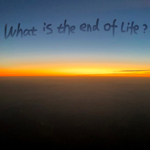 What Is The End Of Life ?