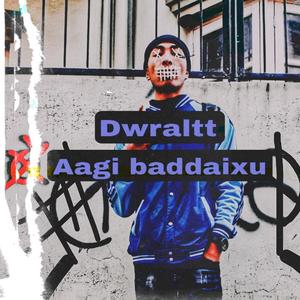 Dwraltt - Aagi baddaixu