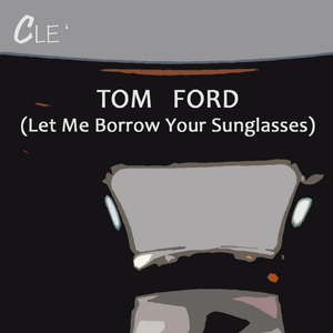 Tom Ford (Let Me Borrow Your Sunglasses)