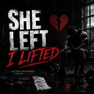 She Left — I Lifted