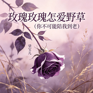 玫瑰玫瑰怎爱野草（你不可能陪我到老）
