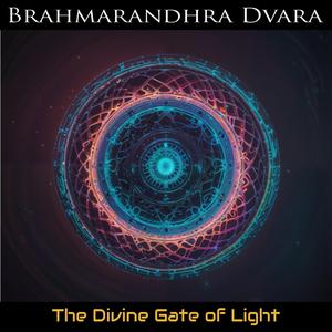 Brahmarandhra Dvara | The Divine Gate of Light
