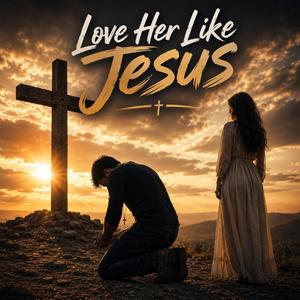 Love Her Like Jesus