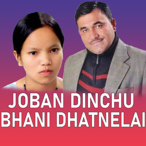 Joban Dinchu Bhani Dhatnelai