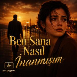 Ben Sana Nasıl İnanmışım
