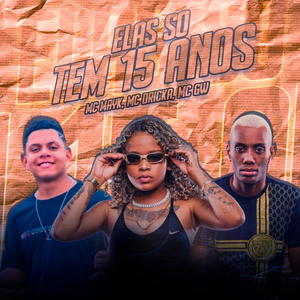 Elas Só Tem 15 Anos (feat. Mc Dricka & Mc Gw)