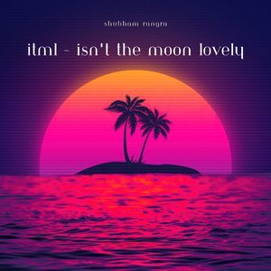 ITML - Isn't The Moon Lovely