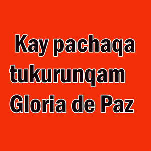 Kay pachaqa tukurunqam Gloria de Paz