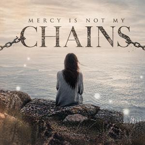 Mercy Is Not My Chains