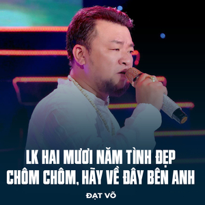 LK Hai Mươi Năm Tình Đẹp Chôm Chôm, Hãy Về Đây Bên Anh