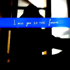 I Miss you IN THE future
