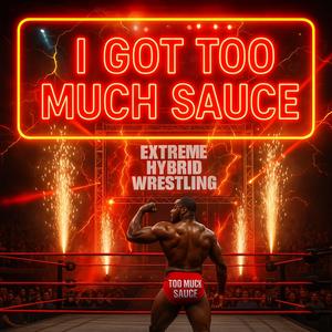 I GOT TOO MUCH SAUCE