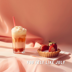 You Felt Like July