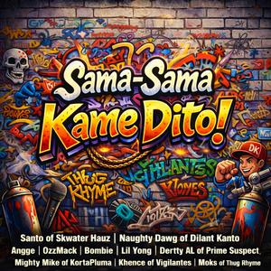 Sama-Sama Kame Dito! (feat. Santo of Skwater Hauz, Naughty Dawg of Dilant Kanto, Angge, OzzMack, Bombie, Derrty AL, Mighty Mike of KortaPluma, Khence of Vigilantes & Moks of Thug Rhyme)