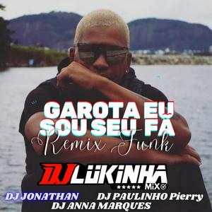 Garota eu sou seu fã Funk (feat. DJ Lukinha Mix, DJ Paulinho Pierry & DJ Anna Marques) (Remix)